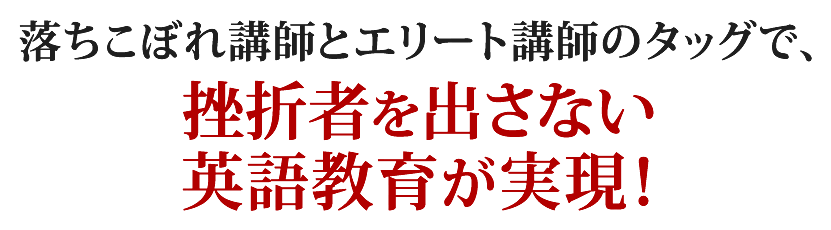 落ちこぼれ講師とエリート講師のタッグで、挫折者を出さない英語教育が実現！