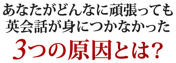 あなたがどんなに頑張っても英会話が身につかなかった３つの原因とは？